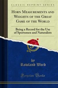 Horn Measurements and Weights of the Great Game of the World - Rowland Ward