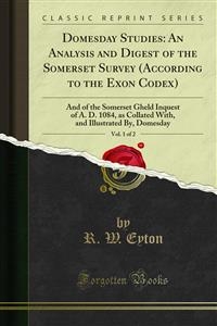 Domesday Studies: An Analysis and Digest of the Somerset Survey (According to the Exon Codex) - R. W. Eyton