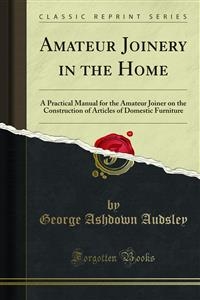 Amateur Joinery in the Home - George Ashdown Audsley; Berthold Audsley