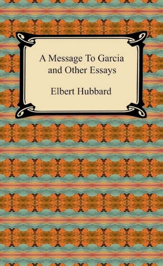 Message to Garcia and Other Essays - Elbert Hubbard