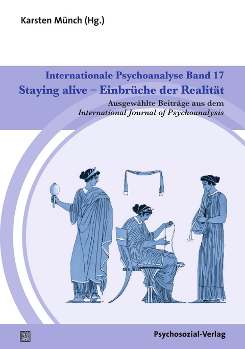 Internationale Psychoanalyse Band 17: Staying alive – Einbrüche der Realität - 