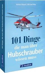 101 Dinge, die man über Hubschrauber wissen muss - Helmut Mauch, Michael Mau