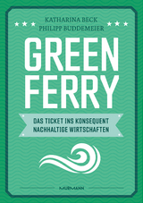 Green Ferry – Das Ticket ins konsequent nachhaltige Wirtschaften - Katharina Beck, Philipp Buddemeier