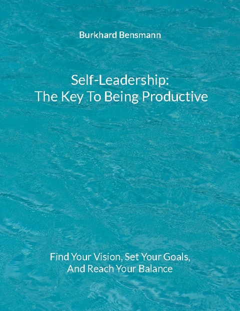 Self-Leadership - The Key To Being Productive - Burkhard Bensmann
