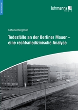 Todesfälle an der Berliner Mauer – eine rechtsmedizinische Analyse - Katja Niedergesäß