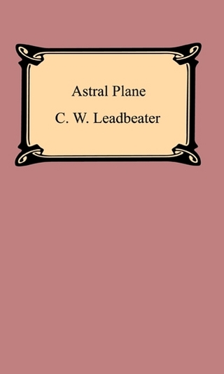 The Astral Plane: Its Scenery, Inhabitants, and Phenomena - C. W. Leadbeater
