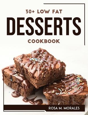 30+ Low Fat Desserts Cookbook -  Rosa M Morales
