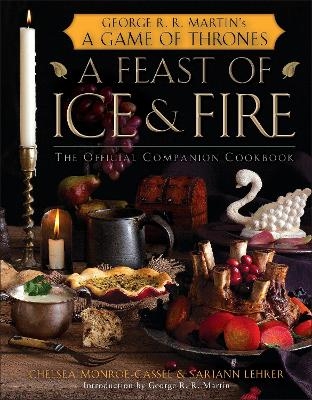 A Feast of Ice and Fire: The Official Game of Thrones Companion Cookbook - Chelsea Monroe-Cassel, Sariann Lehrer