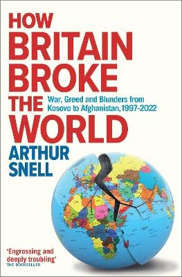 How Britain Broke the World - Arthur Snell