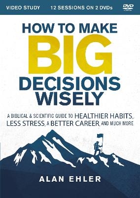How to Make Big Decisions Wisely Video Study - Alan Ehler