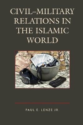 Civil?Military Relations in the Islamic World - Jr. Lenze, Paul E.