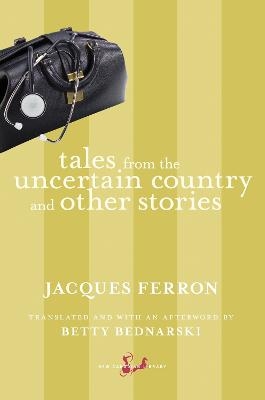 Tales from the Uncertain Country and Other Stories - Jacques Ferron
