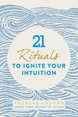 21 Rituals to Ignite Your Intuition - Theresa Cheung