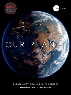 Our Planet - Alastair Fothergill, Keith Scholey, Fred Pearce