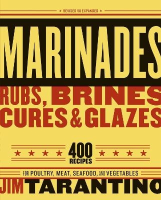 Marinades, Rubs, Brines, Cures and Glazes - Jim Tarantino