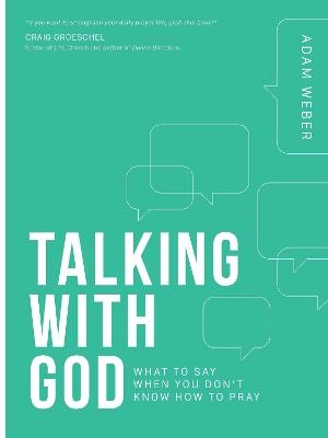 Talking with God: What to Say When you Don't Know How to Pray - Adam Weber
