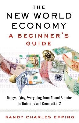 New World Economy: A Beginner's Guide - Randy Charles Epping