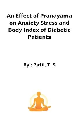 An Effect of Pranayama on Anxiety Stress and Body Index of Diabetic Patients - Patil T. S