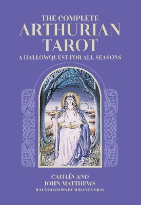 The Complete Arthurian Tarot - Caitlín Matthews, John Matthews
