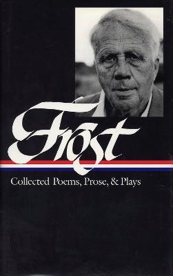 Robert Frost: Collected Poems, Prose, & Plays (LOA #81) - Robert Frost; Richard Poirier; Mark Richardson