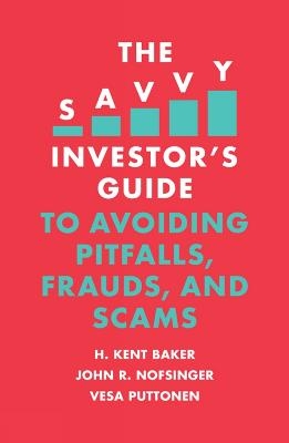 The Savvy Investor's Guide to Avoiding Pitfalls, Frauds, and Scams - H. Kent Baker, John R. Nofsinger, Vesa Puttonen