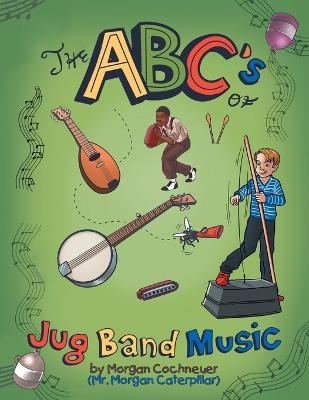The Abc's of Jug Band Music - Morgan Cochneuer