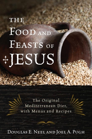 The Food and Feasts of Jesus - Douglas E. Neel; Joel A. Pugh