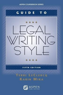 Guide to Legal Writing Style - Terri LeClercq; Karin Mika