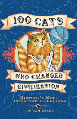 100 Cats Who Changed Civilization - Sam Stall