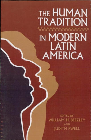 The Human Tradition in Modern Latin America - William H. Beezley; Judith Ewell