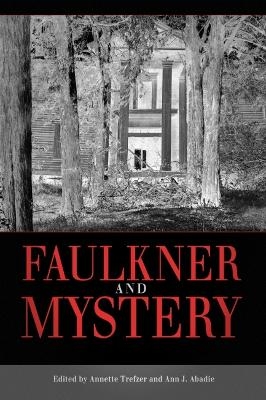 Faulkner and Mystery - Annette Trefzer; Ann J. Abadie