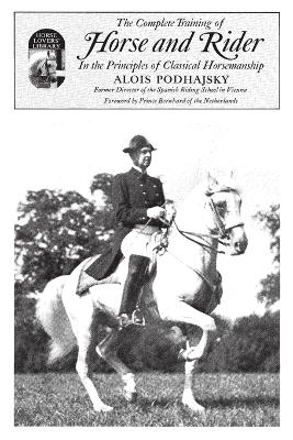 The Complete Training of Horse and Rider in the Principles of Classical Horsemanship - Alois Podhajsky