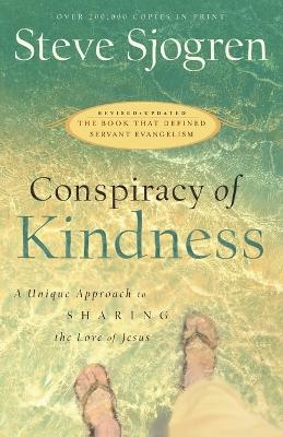 Conspiracy of Kindness ? A Unique Approach to Sharing the Love of Jesus - Steve Sjogren