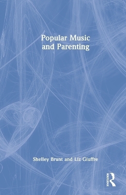 Popular Music and Parenting - Shelley Brunt, Liz Giuffre