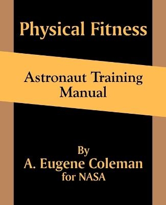 Physical Fitness Astronaut Training Manual - A Eugene Coleman