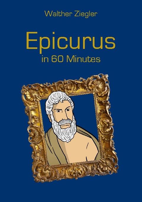 Epicurus in 60 Minutes - Walther Ziegler