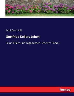Gottfried Kellers Leben - Jacob Baechtold