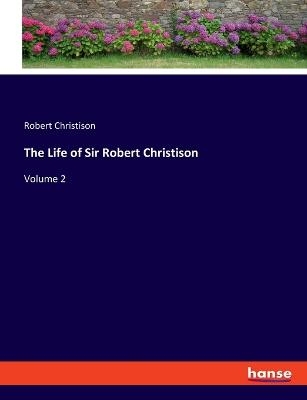 The Life of Sir Robert Christison - Robert Christison