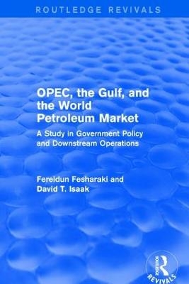 OPEC, the Gulf, and the World Petroleum Market (Routledge Revivals) - Fereidun Fesharaki, David Isaak