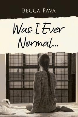 Was I Ever Normal... - Becca Pava