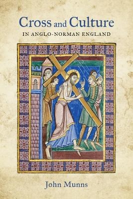 Cross and Culture in Anglo-Norman England - John Munns
