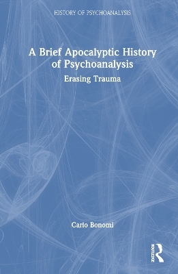 A Brief Apocalyptic History of Psychoanalysis - Carlo Bonomi