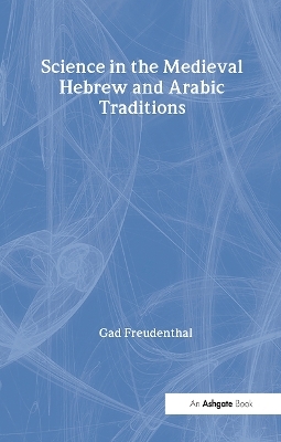 Science in the Medieval Hebrew and Arabic Traditions - Gad Freudenthal