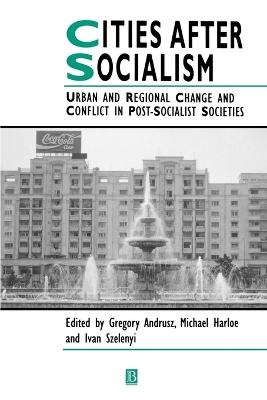 Cities After Socialism - Gregory Andrusz; Michael Harloe; Ivan Szelenyi