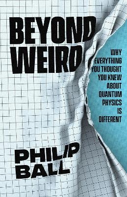 Beyond Weird - Philip Ball
