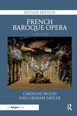 French Baroque Opera: A Reader - Caroline Wood; Graham Sadler