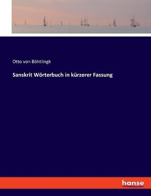 Sanskrit Wörterbuch in kürzerer Fassung - Otto von Böthlingk