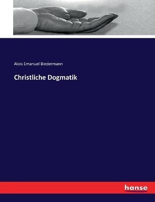 Christliche Dogmatik - Alois Emanuel Biedermann