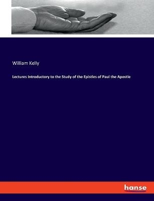 Lectures Introductory to the Study of the Epistles of Paul the Apostle - William Kelly