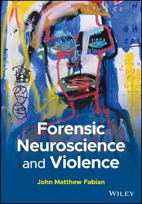 Forensic Neuroscience and Violence - John Matthew Fabian